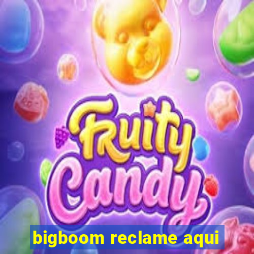 bigboom reclame aqui